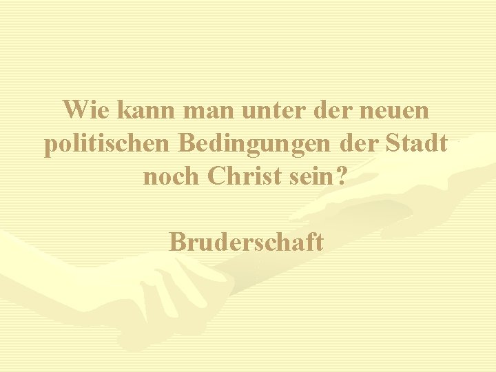 Wie kann man unter der neuen politischen Bedingungen der Stadt noch Christ sein? Bruderschaft