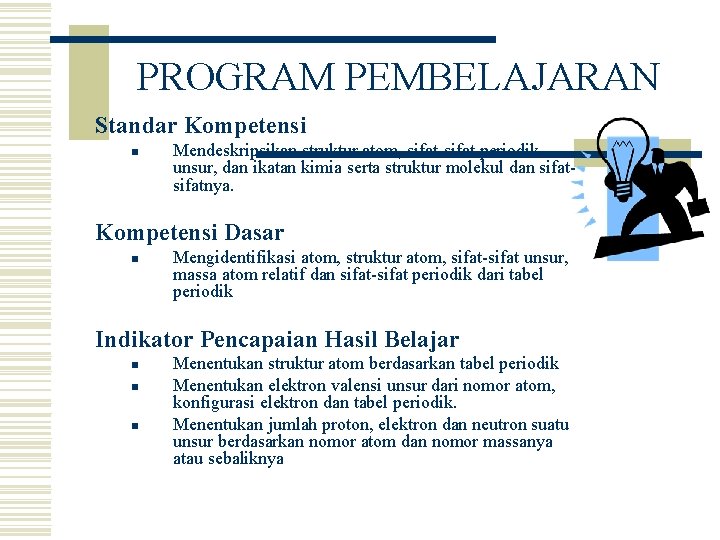 PROGRAM PEMBELAJARAN Standar Kompetensi n Mendeskripsikan struktur atom, sifat-sifat periodik unsur, dan ikatan kimia