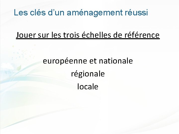 Les clés d’un aménagement réussi Jouer sur les trois échelles de référence européenne et