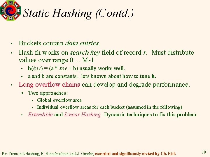 Static Hashing (Contd. ) • • Buckets contain data entries. Hash fn works on