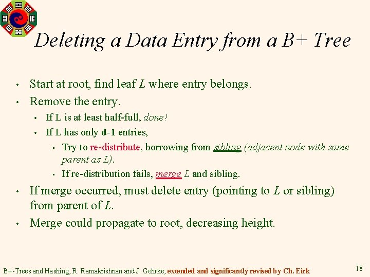 Deleting a Data Entry from a B+ Tree • • Start at root, find