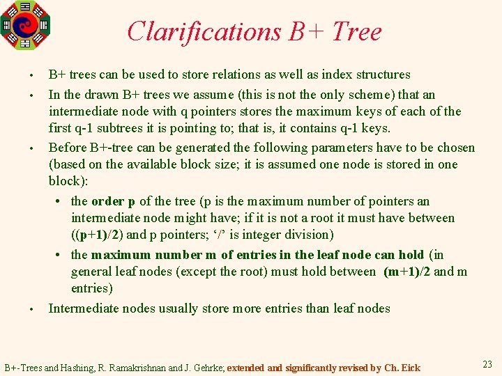 Clarifications B+ Tree • • B+ trees can be used to store relations as