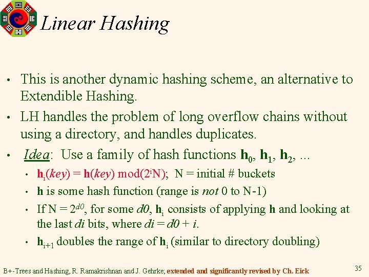 Linear Hashing • • • This is another dynamic hashing scheme, an alternative to