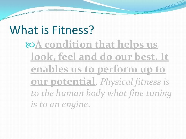 What is Fitness? A condition that helps us look, feel and do our best.