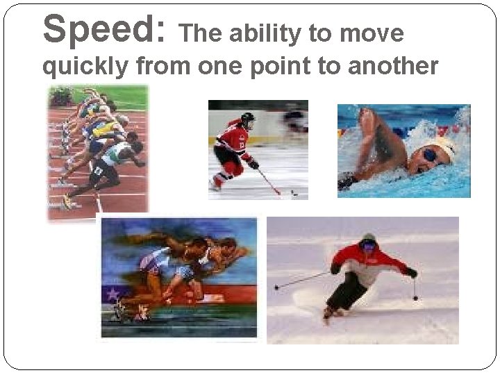 Speed: The ability to move quickly from one point to another 