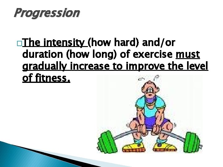 Progression �The intensity (how hard) and/or duration (how long) of exercise must gradually increase