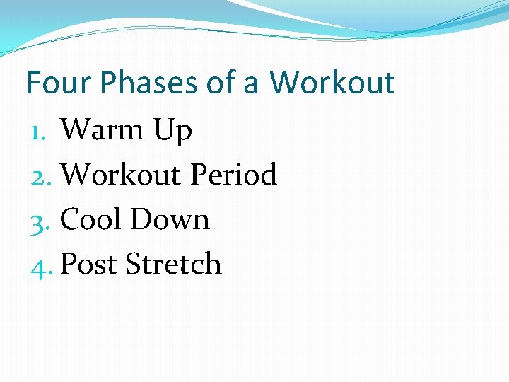Four Phases of a Workout 1. Warm Up 2. Workout Period 3. Cool Down