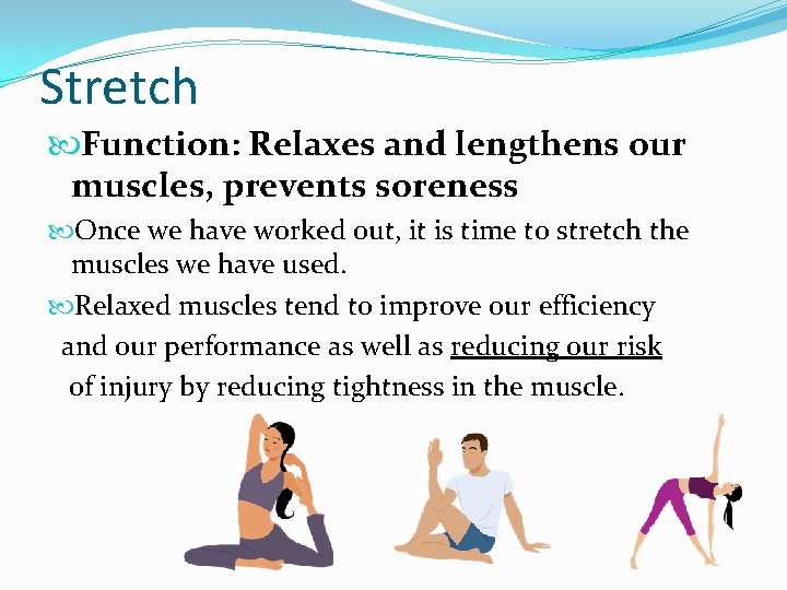 Stretch Function: Relaxes and lengthens our muscles, prevents soreness Once we have worked out,