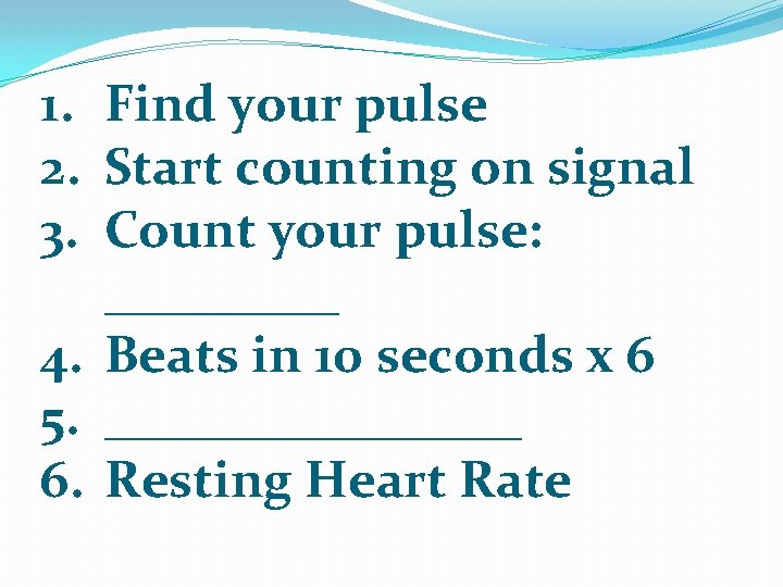 1. Find your pulse 2. Start counting on signal 3. Count your pulse: _____