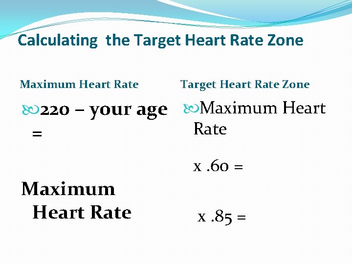 Calculating the Target Heart Rate Zone Maximum Heart Rate Target Heart Rate Zone 220
