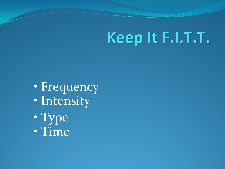 Keep It F. I. T. T. • Frequency • Intensity • Type • Time