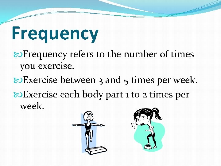 Frequency refers to the number of times you exercise. Exercise between 3 and 5