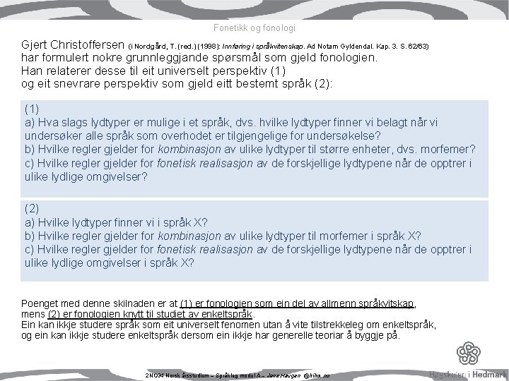 Fonetikk og fonologi Gjert Christoffersen (i Nordgård, T. (red. ) (1998): Innføring i språkvitenskap. Fonetikk og fonologi Gjert Christoffersen (i Nordgård, T. (red. ) (1998): Innføring i språkvitenskap.