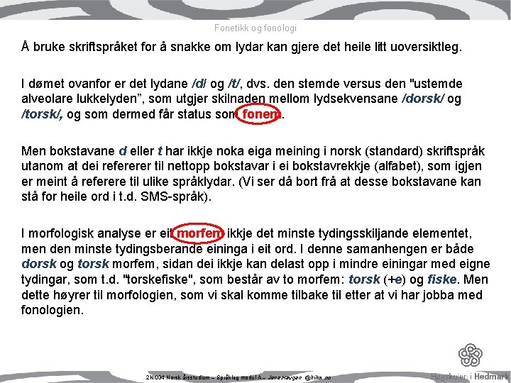 Fonetikk og fonologi Å bruke skriftspråket for å snakke om lydar kan gjere det Fonetikk og fonologi Å bruke skriftspråket for å snakke om lydar kan gjere det