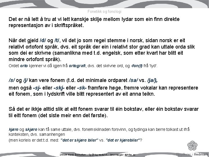 Fonetikk og fonologi Det er nå lett å tru at vi lett kanskje skilje Fonetikk og fonologi Det er nå lett å tru at vi lett kanskje skilje