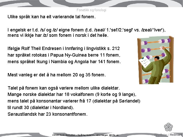 Fonetikk og fonologi Ulike språk kan ha eit varierande tal fonem. I engelsk er Fonetikk og fonologi Ulike språk kan ha eit varierande tal fonem. I engelsk er