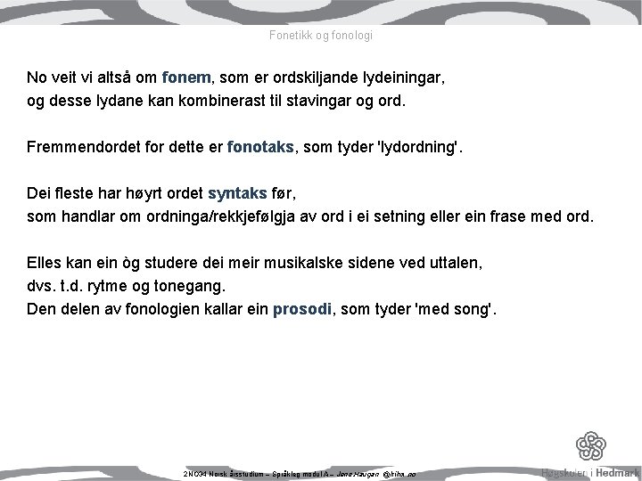 Fonetikk og fonologi No veit vi altså om fonem, som er ordskiljande lydeiningar, og Fonetikk og fonologi No veit vi altså om fonem, som er ordskiljande lydeiningar, og