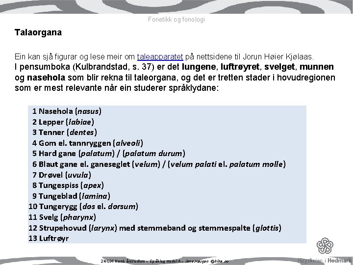 Fonetikk og fonologi Talaorgana Ein kan sjå figurar og lese meir om taleapparatet på Fonetikk og fonologi Talaorgana Ein kan sjå figurar og lese meir om taleapparatet på