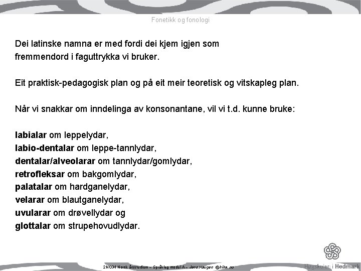 Fonetikk og fonologi Dei latinske namna er med fordi dei kjem igjen som fremmendord Fonetikk og fonologi Dei latinske namna er med fordi dei kjem igjen som fremmendord