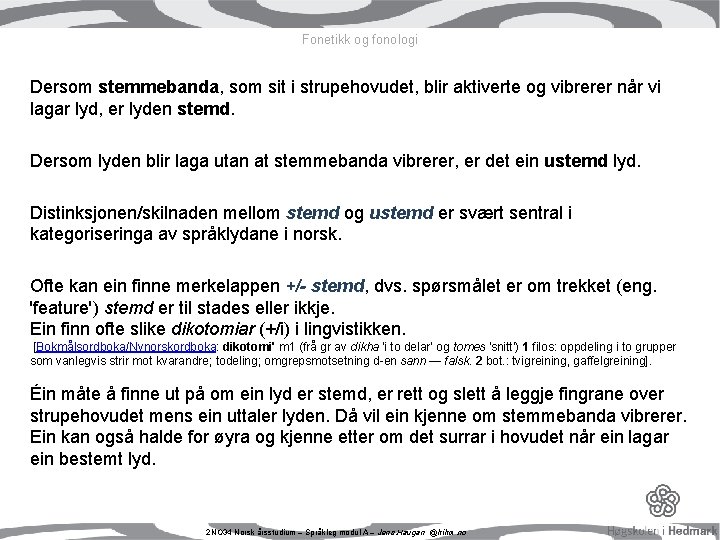 Fonetikk og fonologi Dersom stemmebanda, som sit i strupehovudet, blir aktiverte og vibrerer når Fonetikk og fonologi Dersom stemmebanda, som sit i strupehovudet, blir aktiverte og vibrerer når
