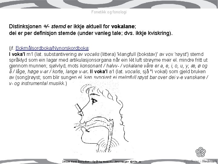 Fonetikk og fonologi Distinksjonen +/- stemd er ikkje aktuell for vokalane; dei er per Fonetikk og fonologi Distinksjonen +/- stemd er ikkje aktuell for vokalane; dei er per