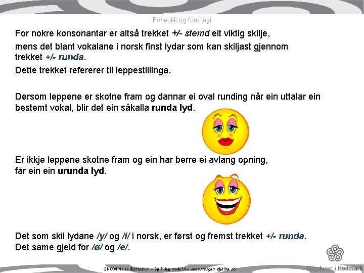 Fonetikk og fonologi For nokre konsonantar er altså trekket +/- stemd eit viktig skilje, Fonetikk og fonologi For nokre konsonantar er altså trekket +/- stemd eit viktig skilje,