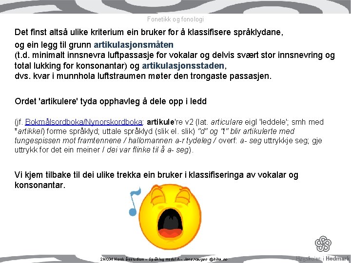Fonetikk og fonologi Det finst altså ulike kriterium ein bruker for å klassifisere språklydane, Fonetikk og fonologi Det finst altså ulike kriterium ein bruker for å klassifisere språklydane,