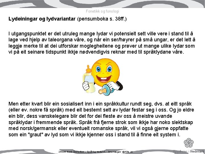 Fonetikk og fonologi Lydeiningar og lydvariantar (pensumboka s. 38 ff. ) I utgangspunktet er Fonetikk og fonologi Lydeiningar og lydvariantar (pensumboka s. 38 ff. ) I utgangspunktet er