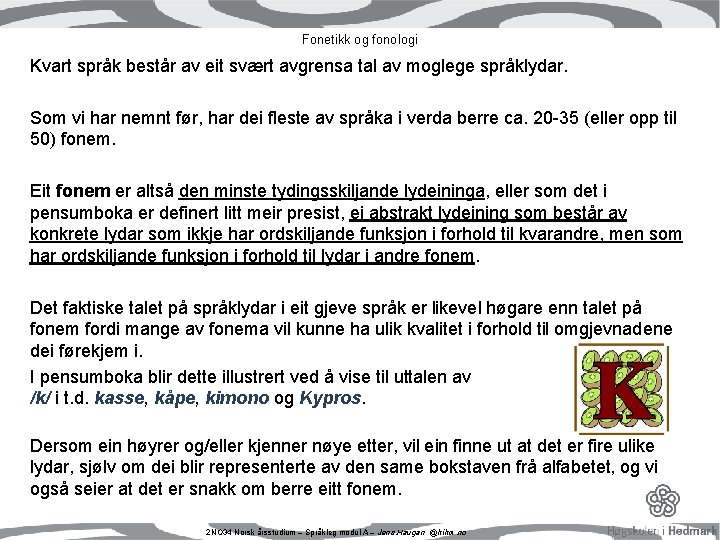 Fonetikk og fonologi Kvart språk består av eit svært avgrensa tal av moglege språklydar. Fonetikk og fonologi Kvart språk består av eit svært avgrensa tal av moglege språklydar.
