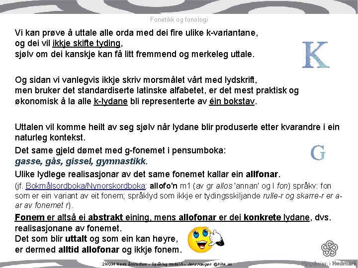 Fonetikk og fonologi Vi kan prøve å uttale alle orda med dei fire ulike Fonetikk og fonologi Vi kan prøve å uttale alle orda med dei fire ulike