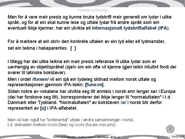 Fonetikk og fonologi Men for å vere meir presis og kunne bruke lydskrift meir Fonetikk og fonologi Men for å vere meir presis og kunne bruke lydskrift meir