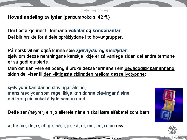 Fonetikk og fonologi Hovudinndeling av lydar (pensumboka s. 42 ff. ) Dei fleste kjenner Fonetikk og fonologi Hovudinndeling av lydar (pensumboka s. 42 ff. ) Dei fleste kjenner