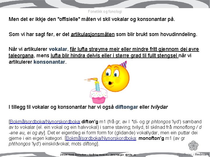 Fonetikk og fonologi Men det er ikkje den "offisielle" måten vi skil vokalar og Fonetikk og fonologi Men det er ikkje den "offisielle" måten vi skil vokalar og