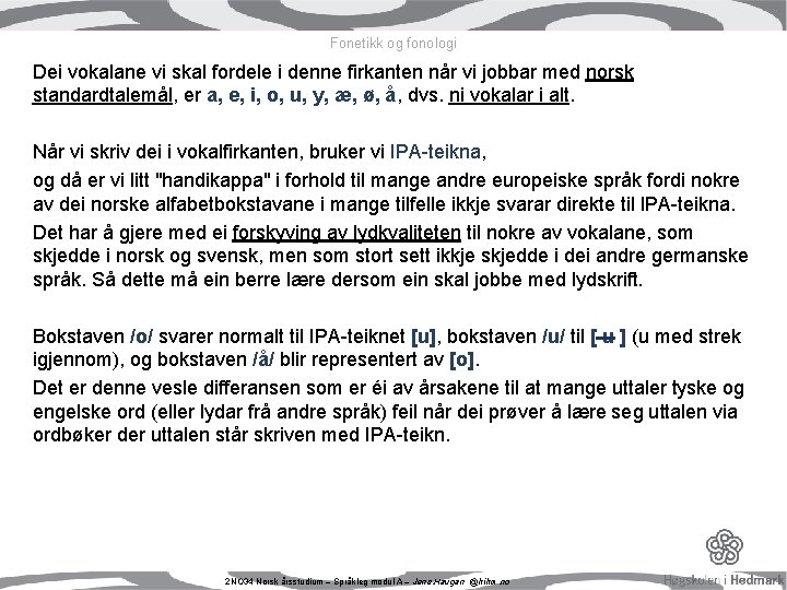Fonetikk og fonologi Dei vokalane vi skal fordele i denne firkanten når vi jobbar Fonetikk og fonologi Dei vokalane vi skal fordele i denne firkanten når vi jobbar