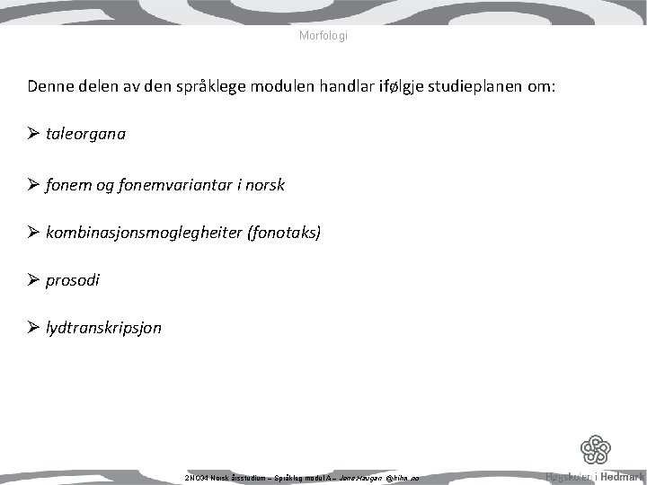Morfologi Denne delen av den språklege modulen handlar ifølgje studieplanen om: Ø taleorgana Ø Morfologi Denne delen av den språklege modulen handlar ifølgje studieplanen om: Ø taleorgana Ø