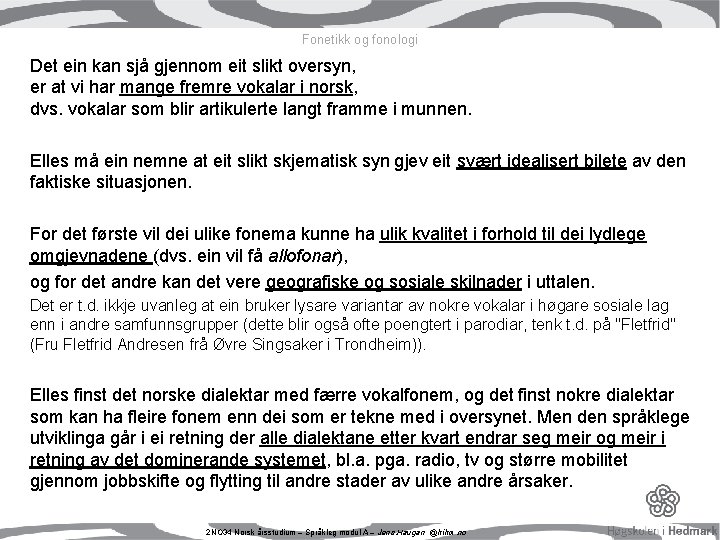 Fonetikk og fonologi Det ein kan sjå gjennom eit slikt oversyn, er at vi Fonetikk og fonologi Det ein kan sjå gjennom eit slikt oversyn, er at vi