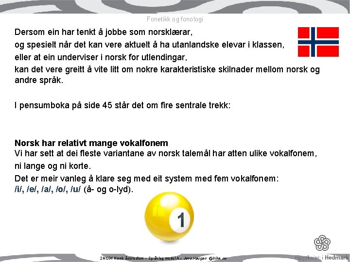 Fonetikk og fonologi Dersom ein har tenkt å jobbe som norsklærar, og spesielt når Fonetikk og fonologi Dersom ein har tenkt å jobbe som norsklærar, og spesielt når