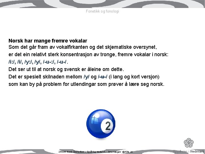 Fonetikk og fonologi Norsk har mange fremre vokalar Som det går fram av vokalfirkanten Fonetikk og fonologi Norsk har mange fremre vokalar Som det går fram av vokalfirkanten
