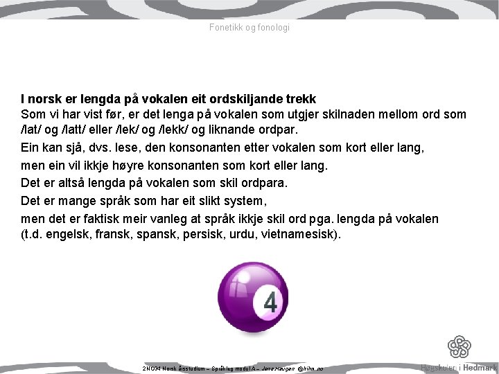 Fonetikk og fonologi I norsk er lengda på vokalen eit ordskiljande trekk Som vi Fonetikk og fonologi I norsk er lengda på vokalen eit ordskiljande trekk Som vi