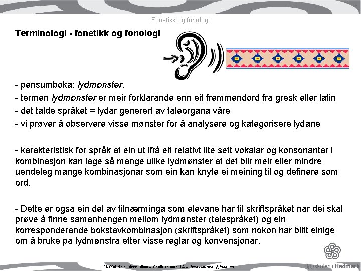 Fonetikk og fonologi Terminologi - fonetikk og fonologi - pensumboka: lydmønster. - termen lydmønster Fonetikk og fonologi Terminologi - fonetikk og fonologi - pensumboka: lydmønster. - termen lydmønster