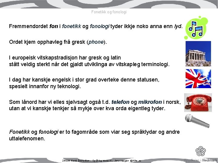 Fonetikk og fonologi Fremmendordet fon i fonetikk og fonologi tyder ikkje noko anna enn Fonetikk og fonologi Fremmendordet fon i fonetikk og fonologi tyder ikkje noko anna enn