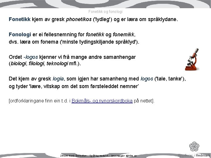 Fonetikk og fonologi Fonetikk kjem av gresk phonetikos ('lydleg') og er læra om språklydane. Fonetikk og fonologi Fonetikk kjem av gresk phonetikos ('lydleg') og er læra om språklydane.