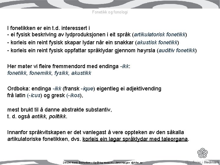 Fonetikk og fonologi I fonetikken er ein t. d. interessert i - ei fysisk Fonetikk og fonologi I fonetikken er ein t. d. interessert i - ei fysisk