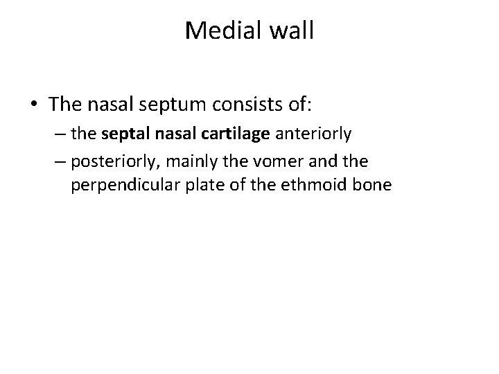 Medial wall • The nasal septum consists of: – the septal nasal cartilage anteriorly