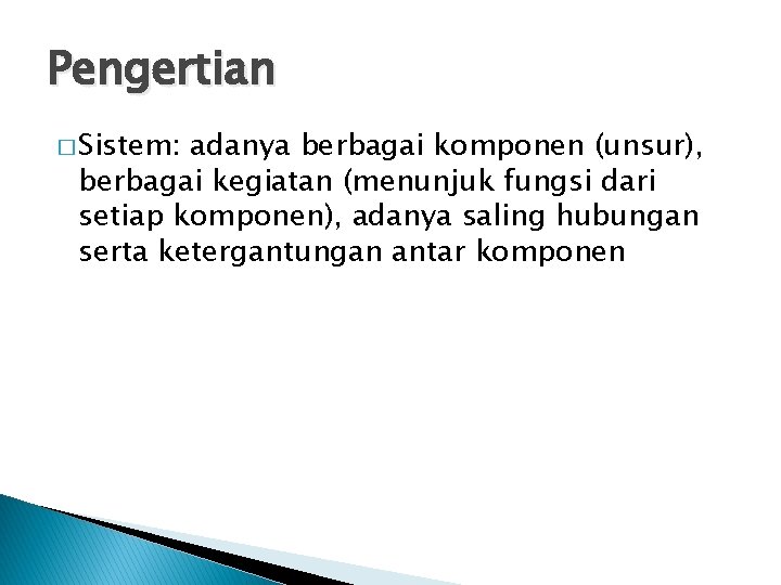 Pengertian � Sistem: adanya berbagai komponen (unsur), berbagai kegiatan (menunjuk fungsi dari setiap komponen),