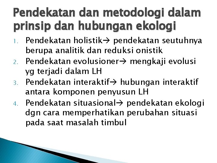 Pendekatan dan metodologi dalam prinsip dan hubungan ekologi 1. 2. 3. 4. Pendekatan holistik