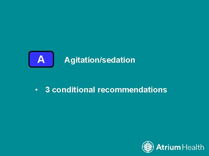 A Agitation/sedation • 3 conditional recommendations 