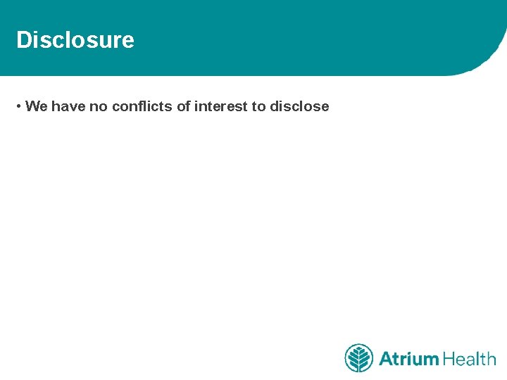Disclosure • We have no conflicts of interest to disclose 