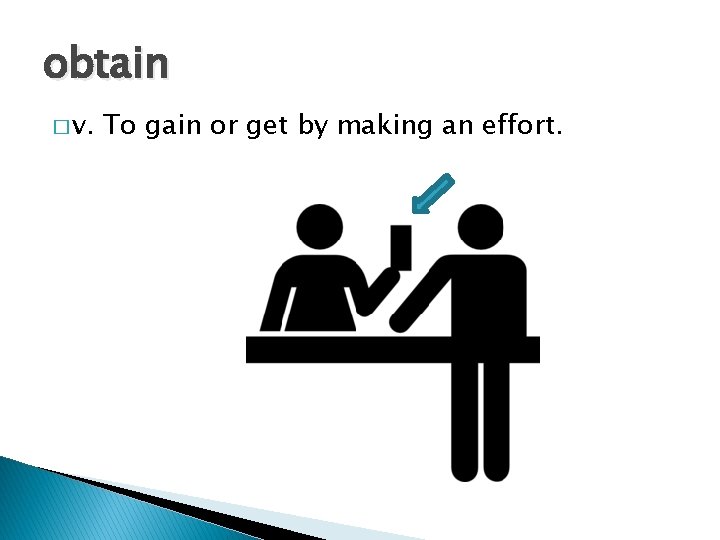 obtain � v. To gain or get by making an effort. 