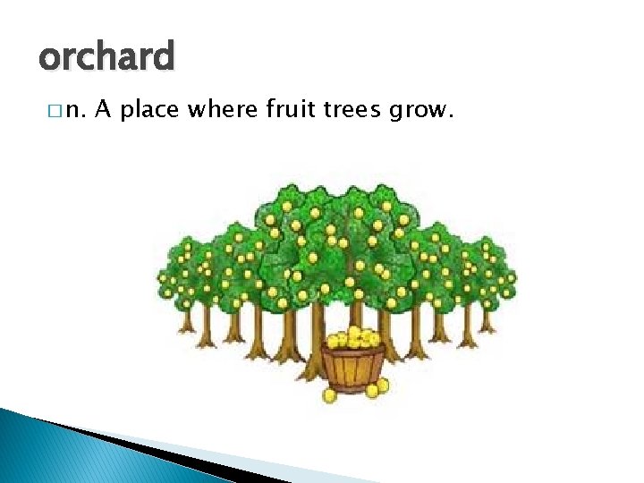 orchard � n. A place where fruit trees grow. 